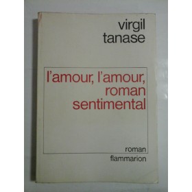 L'amour, l'amour, roman  sentimental  (in limba franceza)  -  Virgil  Tanase  